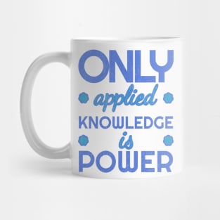 Only applied knowledge is power Mug